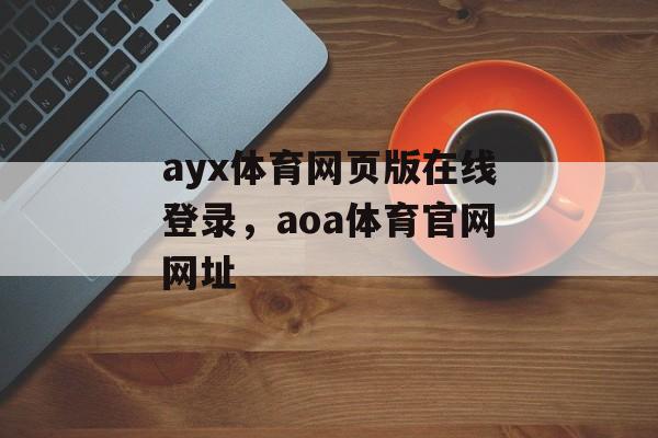 ayx体育网页版在线登录，aoa体育官网网址