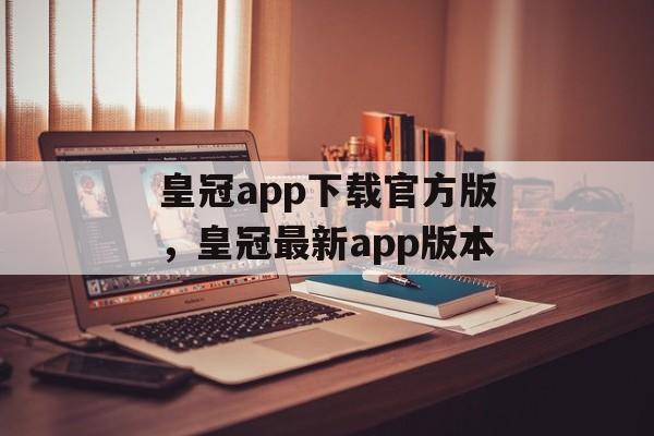 皇冠app下载官方版，皇冠最新app版本