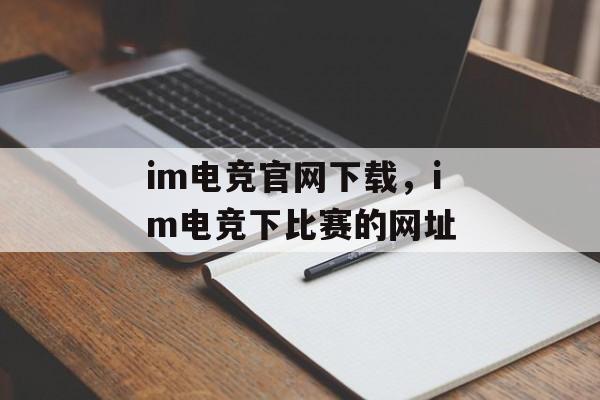 im电竞官网下载，im电竞下比赛的网址