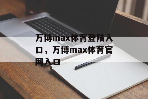 万博max体育登陆入口，万博max体育官网入口